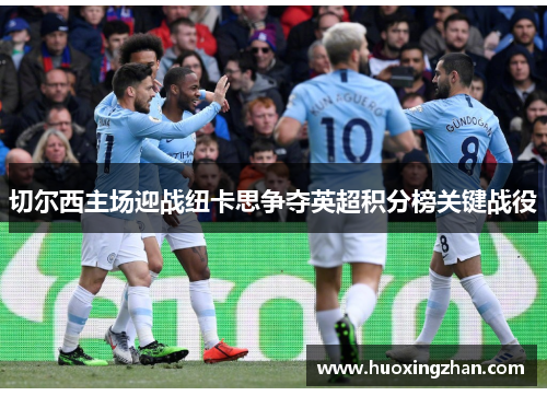 切尔西主场迎战纽卡思争夺英超积分榜关键战役