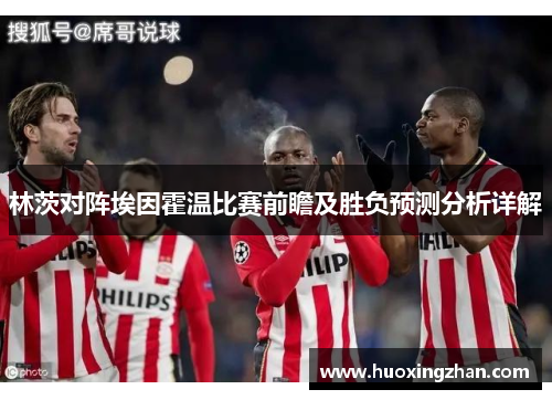 林茨对阵埃因霍温比赛前瞻及胜负预测分析详解