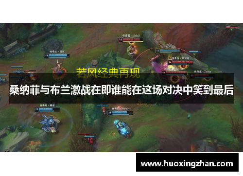 桑纳菲与布兰激战在即谁能在这场对决中笑到最后