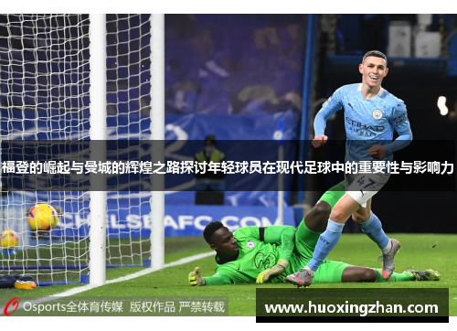 福登的崛起与曼城的辉煌之路探讨年轻球员在现代足球中的重要性与影响力